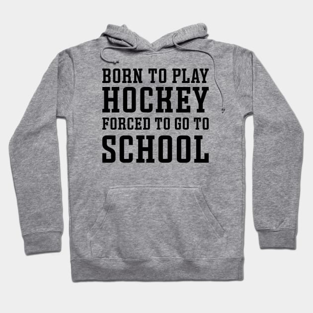 Born To Play Hockey Forced To Go To School Ice Hockey Field Hockey Cute Funny Hoodie by GlimmerDesigns